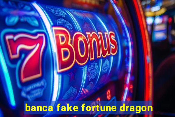 banca fake fortune dragon